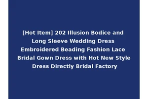 [Hot Item] 202 Illusion Bodice and Long Sleeve Wedding Dress Embroidered Beading Fashion Lace Bridal Gown Dress with Hot New Style Dress Directly Bridal Factory
