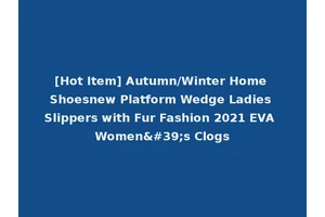 [Hot Item] Autumn/Winter Home Shoesnew Platform Wedge Ladies Slippers with Fur Fashion 2021 EVA Women's Clogs