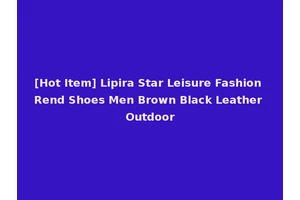 [Hot Item] Lipira Star Leisure Fashion Rend Shoes Men Brown Black Leather Outdoor