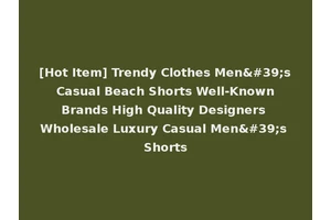 [Hot Item] Trendy Clothes Men's Casual Beach Shorts Well-Known Brands High Quality Designers Wholesale Luxury Casual Men's Shorts