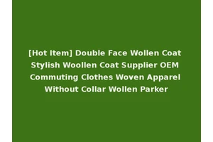 [Hot Item] Double Face Wollen Coat Stylish Woollen Coat Supplier OEM Commuting Clothes Woven Apparel Without Collar Wollen Parker