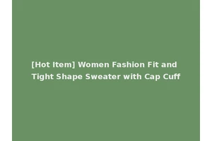 [Hot Item] Women Fashion Fit and Tight Shape Sweater with Cap Cuff