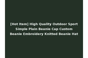 [Hot Item] High Quality Outdoor Sport Simple Plain Beanie Cap Custom Beanie Embroidery Knitted Beanie Hat