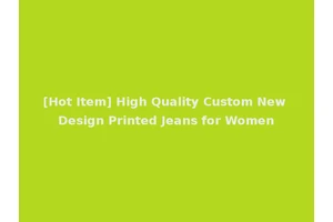 [Hot Item] High Quality Custom New Design Printed Jeans for Women
