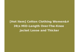 [Hot Item] Cotton Clothing Women's MID-Length Over-The-Knee Jacket Loose and Thicker