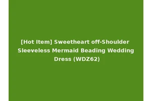 [Hot Item] Sweetheart off-Shoulder Sleeveless Mermaid Beading Wedding Dress (WDZ62)