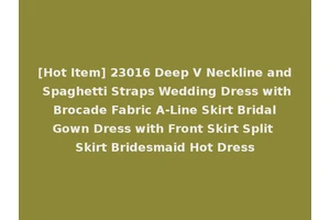 [Hot Item] 23016 Deep V Neckline and Spaghetti Straps Wedding Dress with Brocade Fabric A-Line Skirt Bridal Gown Dress with Front Skirt Split Skirt Bridesmaid Hot Dress