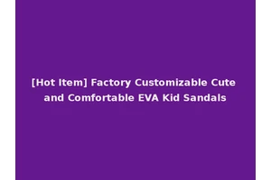 [Hot Item] Factory Customizable Cute and Comfortable EVA Kid Sandals