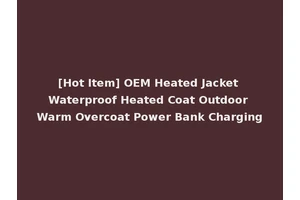 [Hot Item] OEM Heated Jacket Waterproof Heated Coat Outdoor Warm Overcoat Power Bank Charging