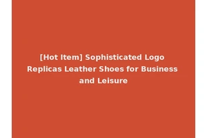 [Hot Item] Sophisticated Logo Replicas Leather Shoes for Business and Leisure