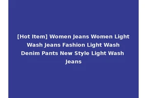 [Hot Item] Women Jeans Women Light Wash Jeans Fashion Light Wash Denim Pants New Style Light Wash Jeans