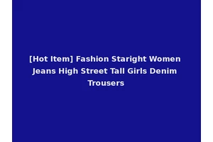 [Hot Item] Fashion Staright Women Jeans High Street Tall Girls Denim Trousers