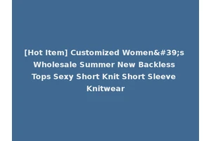 [Hot Item] Customized Women's Wholesale Summer New Backless Tops Sexy Short Knit Short Sleeve Knitwear
