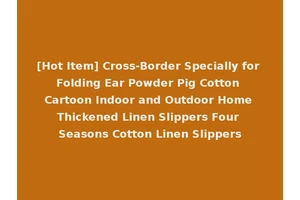 [Hot Item] Cross-Border Specially for Folding Ear Powder Pig Cotton Cartoon Indoor and Outdoor Home Thickened Linen Slippers Four Seasons Cotton Linen Slippers