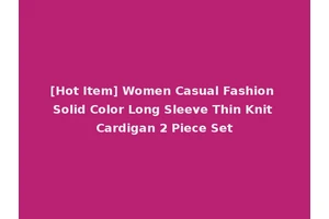 [Hot Item] Women Casual Fashion Solid Color Long Sleeve Thin Knit Cardigan 2 Piece Set