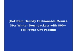 [Hot Item] Trendy Fashionable Men's Winter Down Jackets with 800+ Fill Power Gift-Packing
