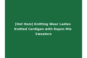 [Hot Item] Knitting Wear Ladies Knitted Cardigan with Rayon Mix Sweaters