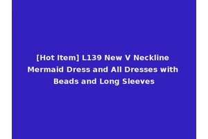 [Hot Item] L139 New V Neckline Mermaid Dress and All Dresses with Beads and Long Sleeves