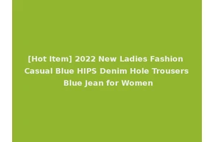 [Hot Item] 2022 New Ladies Fashion Casual Blue HIPS Denim Hole Trousers Blue Jean for Women