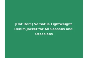 [Hot Item] Versatile Lightweight Denim Jacket for All Seasons and Occasions