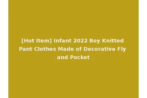 [Hot Item] Infant 2022 Boy Knitted Pant Clothes Made of Decorative Fly and Pocket