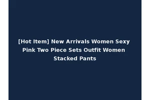 [Hot Item] New Arrivals Women Sexy Pink Two Piece Sets Outfit Women Stacked Pants