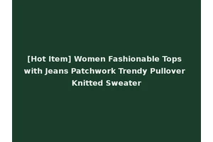 [Hot Item] Women Fashionable Tops with Jeans Patchwork Trendy Pullover Knitted Sweater
