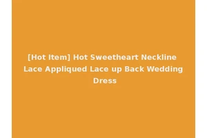 [Hot Item] Hot Sweetheart Neckline Lace Appliqued Lace up Back Wedding Dress