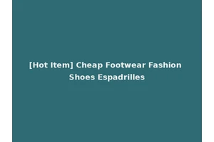 [Hot Item] Cheap Footwear Fashion Shoes Espadrilles