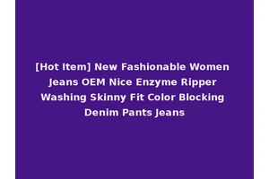 [Hot Item] New Fashionable Women Jeans OEM Nice Enzyme Ripper Washing Skinny Fit Color Blocking Denim Pants Jeans