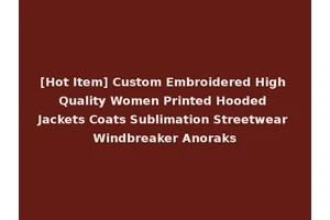 [Hot Item] Custom Embroidered High Quality Women Printed Hooded Jackets Coats Sublimation Streetwear Windbreaker Anoraks