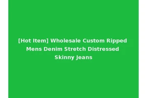 [Hot Item] Wholesale Custom Ripped Mens Denim Stretch Distressed Skinny Jeans