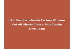 [Hot Item] Wholesale Factory Womens Cut off Shorts Classic Blue Denim Short Jeans