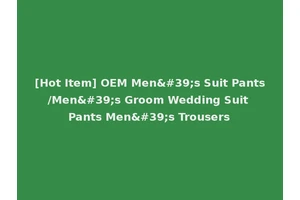 [Hot Item] OEM Men's Suit Pants/Men's Groom Wedding Suit Pants Men's Trousers