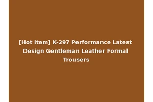 [Hot Item] K-297 Performance Latest Design Gentleman Leather Formal Trousers