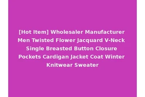 [Hot Item] Wholesaler Manufacturer Men Twisted Flower Jacquard V-Neck Single Breasted Button Closure Pockets Cardigan Jacket Coat Winter Knitwear Sweater
