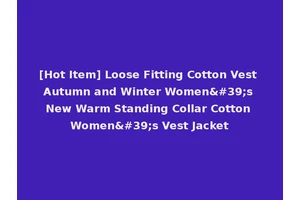 [Hot Item] Loose Fitting Cotton Vest Autumn and Winter Women's New Warm Standing Collar Cotton Women's Vest Jacket