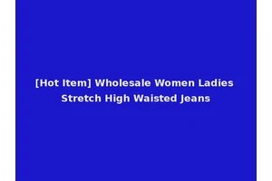 [Hot Item] Wholesale Women Ladies Stretch High Waisted Jeans