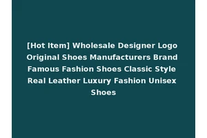 [Hot Item] Wholesale Designer Logo Original Shoes Manufacturers Brand Famous Fashion Shoes Classic Style Real Leather Luxury Fashion Unisex Shoes