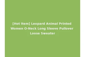 [Hot Item] Leopard Animal Printed Women O-Neck Long Sleeve Pullover Loose Sweater