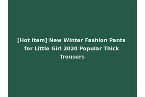 [Hot Item] New Winter Fashion Pants for Little Girl 2020 Popular Thick Trousers