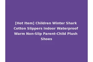 [Hot Item] Children Winter Shark Cotton Slippers Indoor Waterproof Warm Non-Slip Parent-Child Plush Shoes