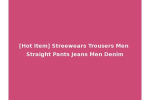 [Hot Item] Streewears Trousers Men Straight Pants Jeans Men Denim