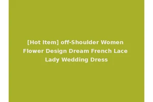 [Hot Item] off-Shoulder Women Flower Design Dream French Lace Lady Wedding Dress