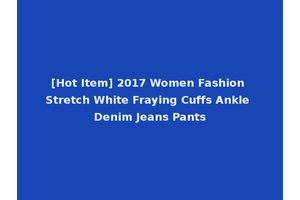 [Hot Item] 2017 Women Fashion Stretch White Fraying Cuffs Ankle Denim Jeans Pants