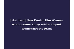 [Hot Item] New Denim Slim Women Pant Custom Spray White Ripped Women's Jeans