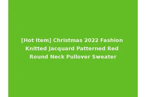 [Hot Item] Christmas 2022 Fashion Knitted Jacquard Patterned Red Round Neck Pullover Sweater