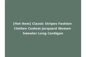 [Hot Item] Classic Stripes Fashion Clothes Custom Jacquard Women Sweater Long Cardigan
