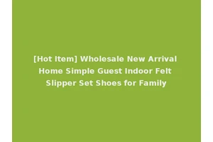 [Hot Item] Wholesale New Arrival Home Simple Guest Indoor Felt Slipper Set Shoes for Family