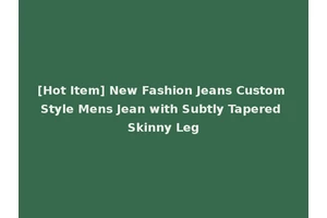 [Hot Item] New Fashion Jeans Custom Style Mens Jean with Subtly Tapered Skinny Leg